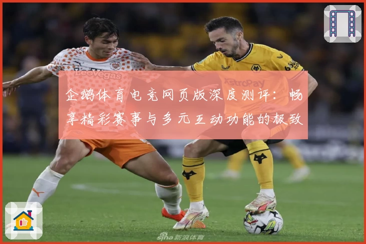 企鹅体育电竞网页版深度测评：畅享精彩赛事与多元互动功能的极致体验