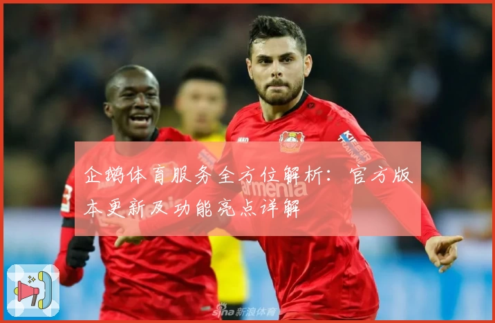 企鹅体育服务全方位解析:官方版本更新及功能亮点详解