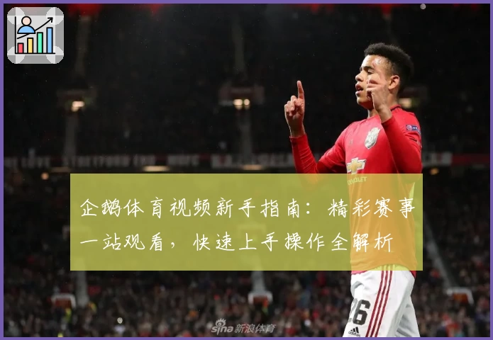 企鹅体育视频新手指南：精彩赛事一站观看，快速上手操作全解析